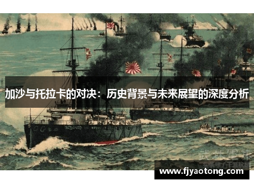 加沙与托拉卡的对决：历史背景与未来展望的深度分析