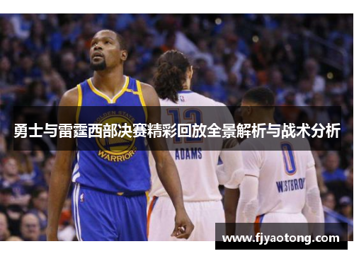 勇士与雷霆西部决赛精彩回放全景解析与战术分析