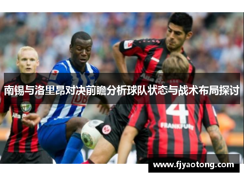 南锡与洛里昂对决前瞻分析球队状态与战术布局探讨