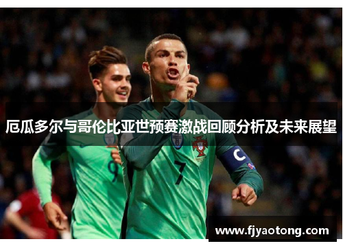 厄瓜多尔与哥伦比亚世预赛激战回顾分析及未来展望