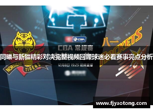 同曦与新疆精彩对决完整视频回顾球迷必看赛事亮点分析