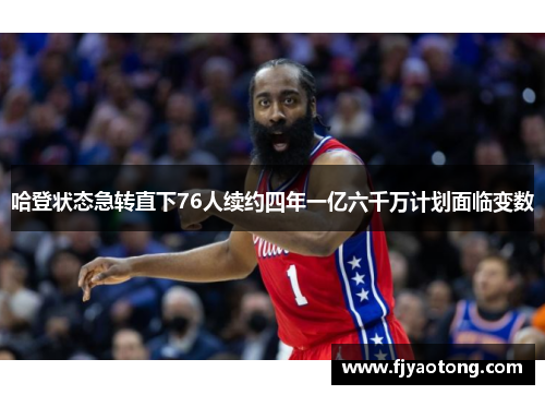 哈登状态急转直下76人续约四年一亿六千万计划面临变数