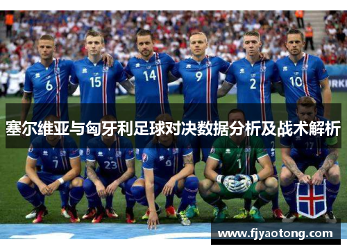 塞尔维亚与匈牙利足球对决数据分析及战术解析