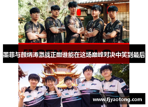 墨菲与颜炳涛激战正酣谁能在这场巅峰对决中笑到最后