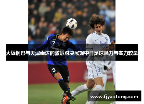 大阪钢巴与天津泰达的激烈对决展现中日足球魅力与实力较量