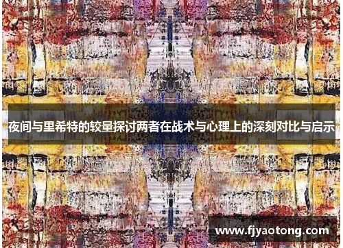 夜间与里希特的较量探讨两者在战术与心理上的深刻对比与启示