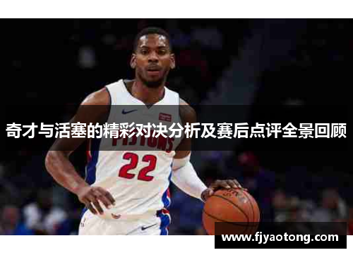 奇才与活塞的精彩对决分析及赛后点评全景回顾