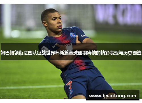 姆巴佩领衔法国队征战世界杯新篇章球迷期待他的精彩表现与历史创造