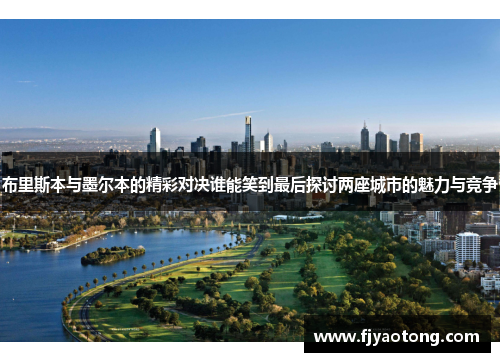 布里斯本与墨尔本的精彩对决谁能笑到最后探讨两座城市的魅力与竞争