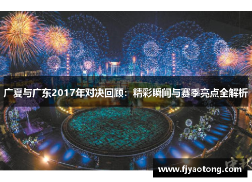 广夏与广东2017年对决回顾：精彩瞬间与赛季亮点全解析
