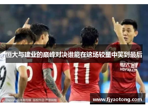 恒大与建业的巅峰对决谁能在这场较量中笑到最后